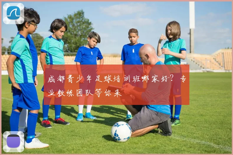 成都青少年足球培训班哪家好？专业教练团队等你来