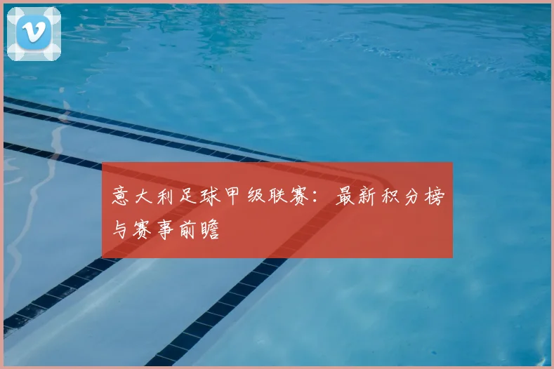 意大利足球甲级联赛：最新积分榜与赛事前瞻