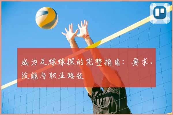 成为足球球探的完整指南：要求、技能与职业路径