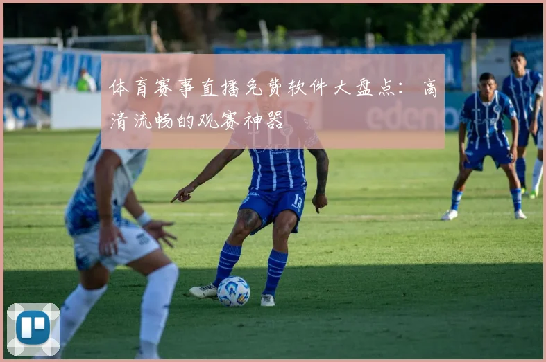 体育赛事直播免费软件大盘点:高清流畅的观赛神器